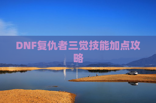 DNF复仇者三觉技能加点攻略