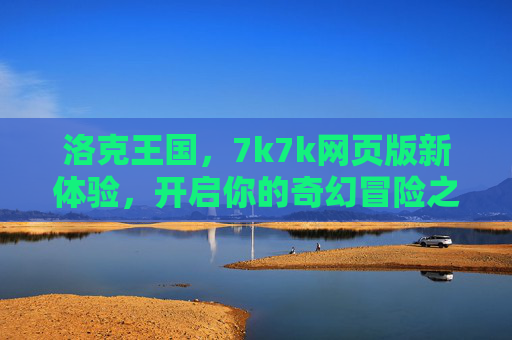 洛克王国，7k7k网页版新体验，开启你的奇幻冒险之旅