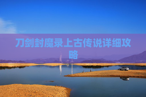 刀剑封魔录上古传说详细攻略