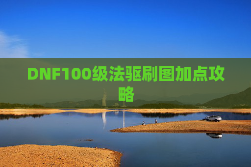 DNF100级法驱刷图加点攻略