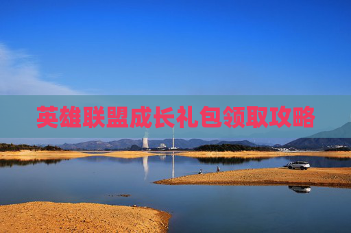 英雄联盟成长礼包领取攻略