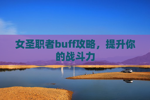 女圣职者buff攻略,提升你的战斗力 女圣职者buff攻略,提升你的战斗力