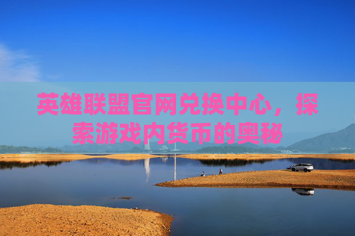 英雄联盟官网兑换中心，探索游戏内货币的奥秘