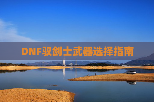 DNF驭剑士武器选择指南