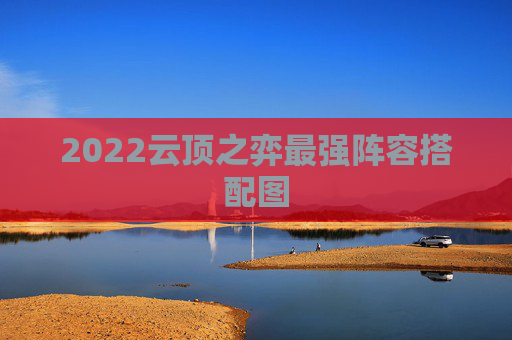 2022云顶之弈最强阵容搭配图