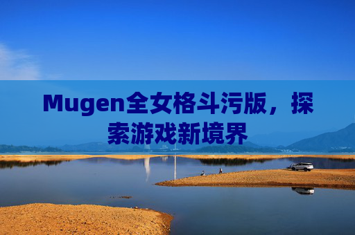 Mugen全女格斗污版，探索游戏新境界