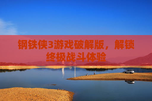 钢铁侠3游戏破解版，解锁终极战斗体验