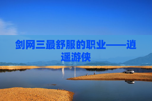 剑网三最舒服的职业——逍遥游侠