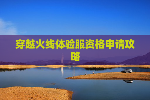 穿越火线体验服资格申请攻略