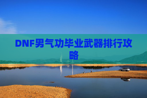 DNF男气功毕业武器排行攻略