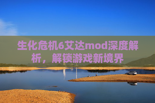 生化危机6艾达mod深度解析，解锁游戏新境界