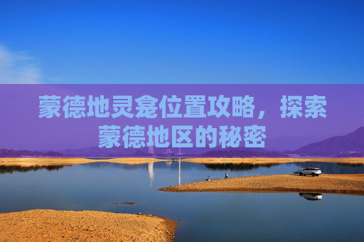 蒙德地灵龛位置攻略，探索蒙德地区的秘密