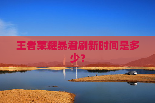王者荣耀暴君刷新时间是多少？