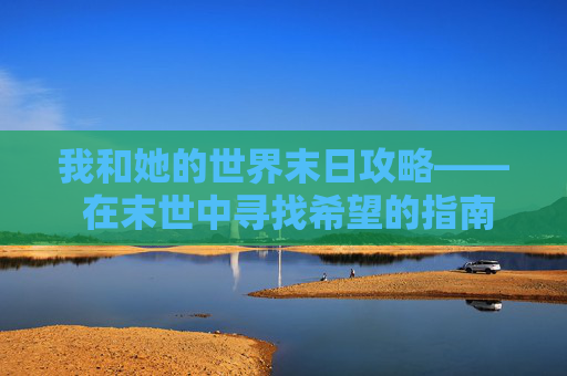 我和她的世界末日攻略—— 在末世中寻找希望的指南