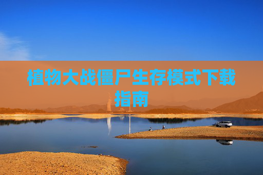 植物大战僵尸生存模式下载指南