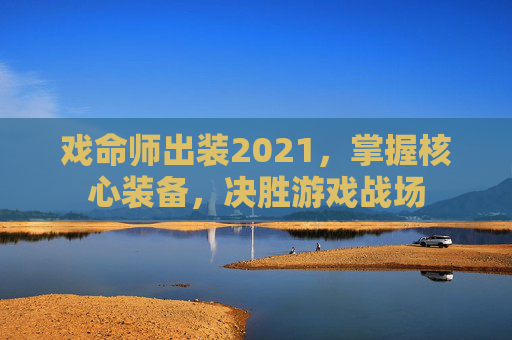 戏命师出装2021，掌握核心装备，决胜游戏战场