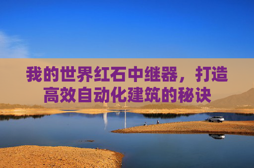 我的世界红石中继器，打造高效自动化建筑的秘诀