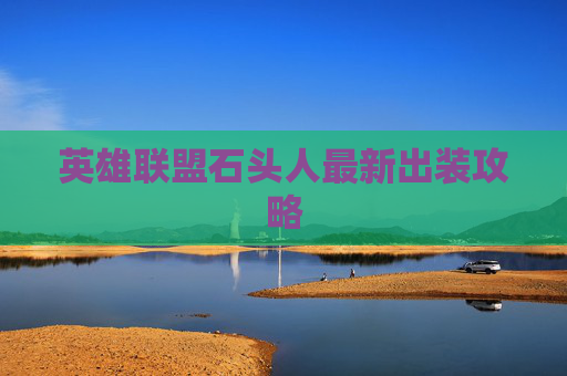 英雄联盟石头人最新出装攻略