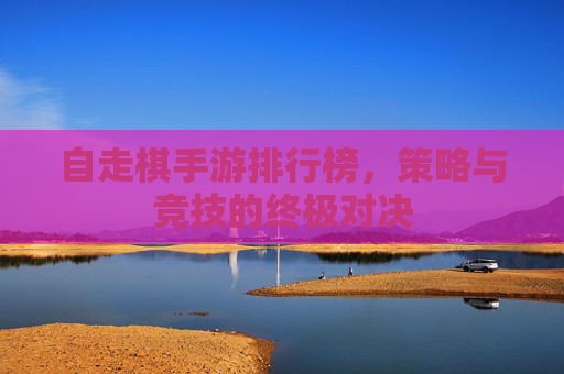 自走棋手游排行榜，策略与竞技的终极对决