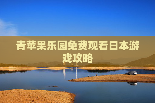 青苹果乐园免费观看日本游戏攻略