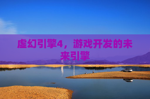 虚幻引擎4，游戏开发的未来引擎