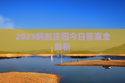 2023蚂蚁庄园今日答案全解析