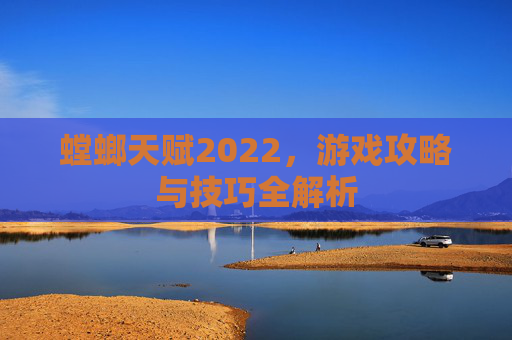 螳螂天赋2022，游戏攻略与技巧全解析