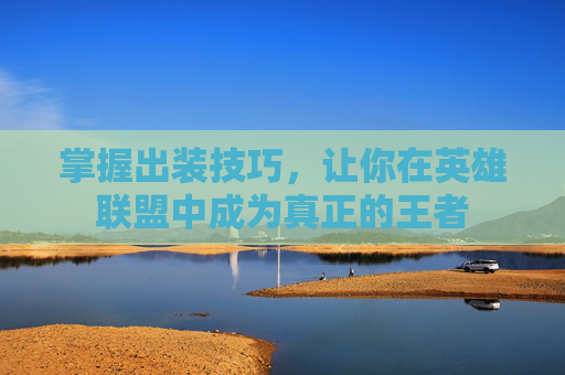 掌握出装技巧，让你在英雄联盟中成为真正的王者