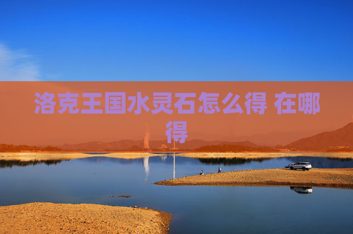 洛克王国水灵石怎么得 在哪得