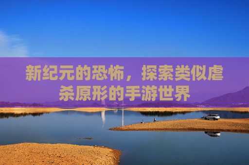 新纪元的恐怖，探索类似虐杀原形的手游世界