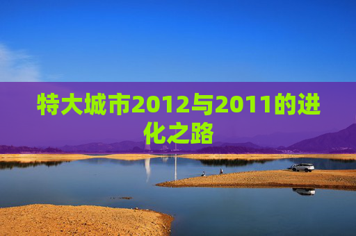 特大城市2012与2011的进化之路
