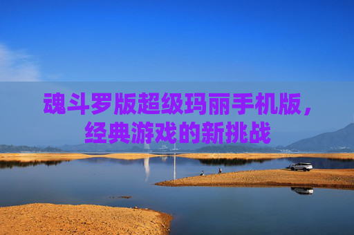 魂斗罗版超级玛丽手机版，经典游戏的新挑战