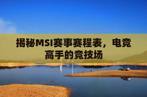 揭秘MSI赛事赛程表，电竞高手的竞技场