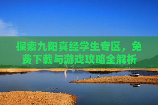 探索九阳真经学生专区，免费下载与游戏攻略全解析