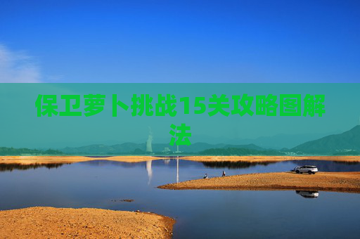 保卫萝卜挑战15关攻略图解法