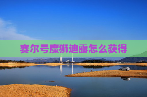 赛尔号魔狮迪露怎么获得