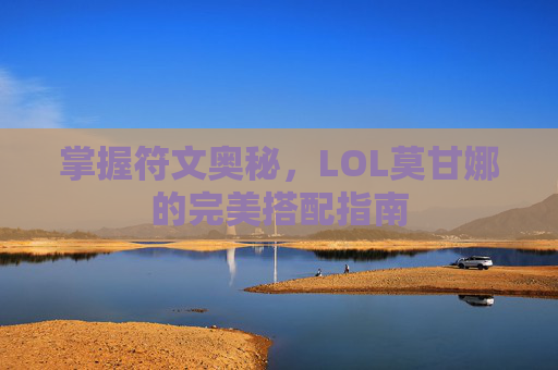 掌握符文奥秘，LOL莫甘娜的完美搭配指南