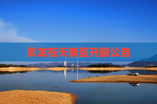 御龙在天新区开服公告 御龙在天新区开服公告