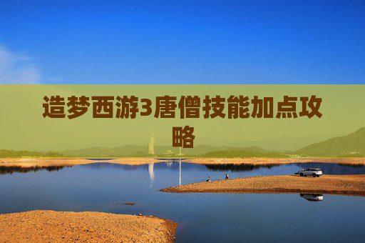 造梦西游3唐僧技能加点攻略