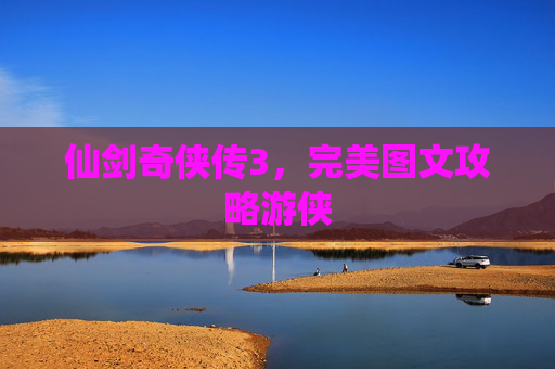仙剑奇侠传3，完美图文攻略游侠