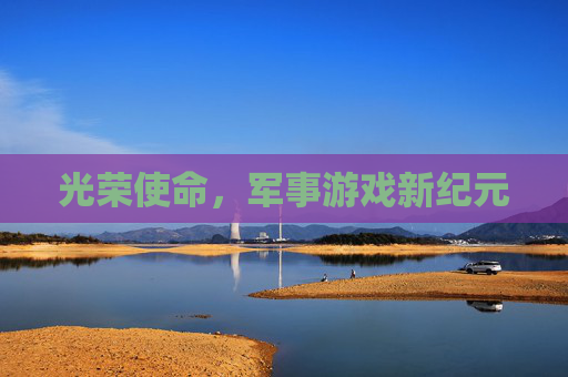 光荣使命，军事游戏新纪元