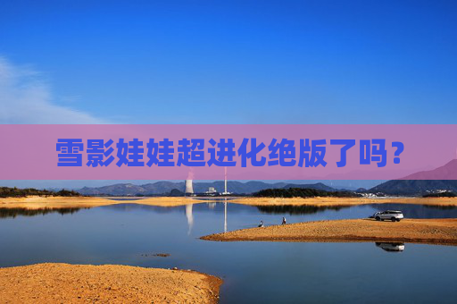 雪影娃娃超进化绝版了吗？