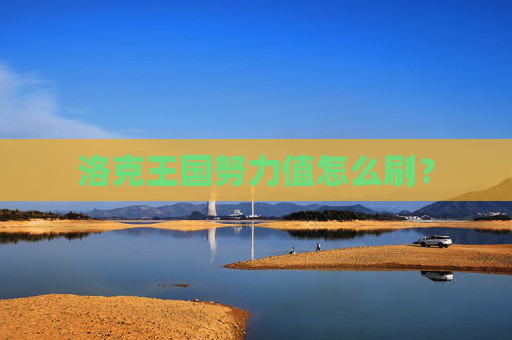 洛克王国努力值怎么刷？