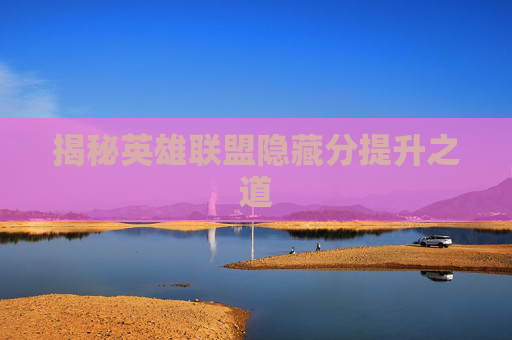 揭秘英雄联盟隐藏分提升之道