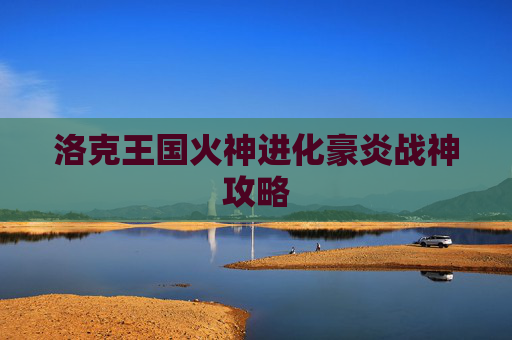 洛克王国火神进化豪炎战神攻略