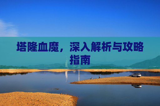 塔隆血魔，深入解析与攻略指南