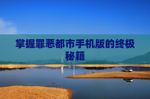 掌握罪恶都市手机版的终极秘籍