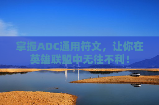 掌握ADC通用符文，让你在英雄联盟中无往不利！