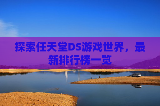 探索任天堂DS游戏世界，最新排行榜一览