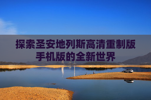 探索圣安地列斯高清重制版手机版的全新世界